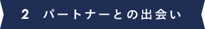 2 パートナーとの出会い