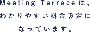 Meeting Terraceは、わかりやすい料金設定になっています。